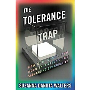 Tolerance Trap. How God, Genes, and Good Intentions are Sabotaging Gay Equality, Hardback - Suzanna Danuta Walters imagine
