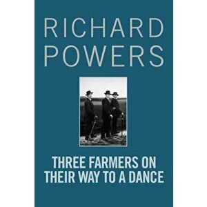 Three Farmers on Their Way to a Dance, Paperback - Richard Powers imagine