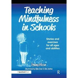 Teaching Mindfulness in Schools. Stories and Exercises for All Ages and Abilities, Paperback - Penny Moon imagine