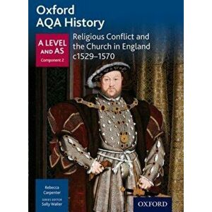 Oxford AQA History for A Level: Religious Conflict and the Church in England c1529-c1570, Paperback - Rebecca Carpenter imagine