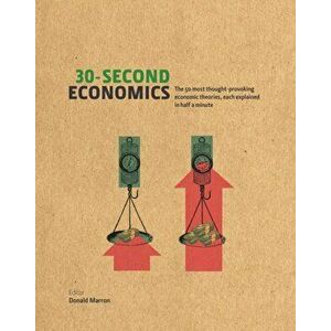 30-Second Economics. The 50 Most Thought-Provoking Economic Theories, Each Explained in Half a Minute, Hardback - Donald Marron imagine