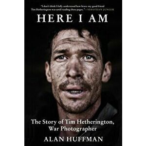 Here I Am. The story of Tim Hetherington, war photographer, Paperback - Alan Huffman imagine