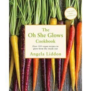 Oh She Glows. Over 100 vegan recipes to glow from the inside out, Paperback - Angela Liddon imagine