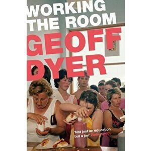 Working the Room. Essays and Reviews: 1999-2010, Paperback - Geoff Dyer imagine
