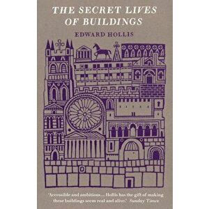 Secret Lives Of Buildings. From The Parthenon To The Vegas Strip In Thirteen Stories, Paperback - Edward Hollis imagine