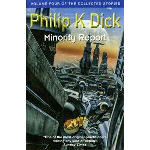Minority Report. Volume Four of The Collected Stories, Paperback - Philip K. Dick imagine