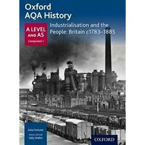Oxford A Level History for AQA: Industrialisation and the People: Britain c1783-1885, Paperback - Ailsa Fortune imagine