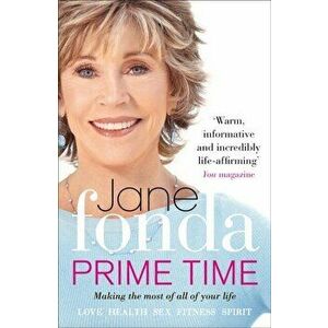 Prime Time. Love, Health, Sex, Fitness, Friendship, Spirit; Making the Most of All of Your Life, Paperback - Jane Fonda imagine