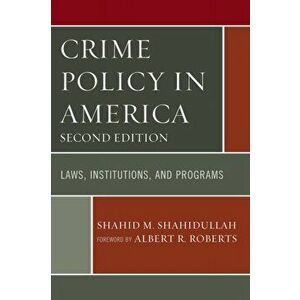 Crime Policy in America. Laws, Institutions, and Programs, Paperback - Shahid Shahidullah imagine