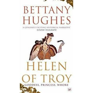 Helen of Troy. Goddess, Princess, Whore, Paperback - Bettany Hughes imagine