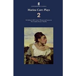 Marina Carr: Plays 2. On Raftery's Hill; Ariel; Woman and Scarecrow; The Cordelia Dream; Marble, Paperback - Marina Carr imagine