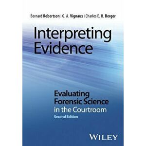 Interpreting Evidence. Evaluating Forensic Science in the Courtroom, Paperback - Charles E. H. Berger imagine