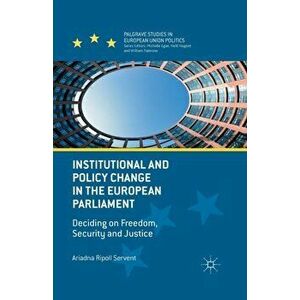 Institutional and Policy Change in the European Parliament. Deciding on Freedom, Security and Justice, Paperback - Ariadna Ripoll Servent imagine
