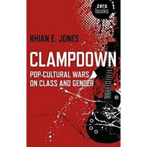 Clampdown. Pop-cultural Wars on Class and Gender, Paperback - Rhian E. Jones imagine
