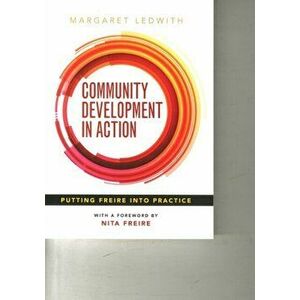 Community Development in Action. Putting Freire into Practice, Paperback - Margaret Ledwith imagine
