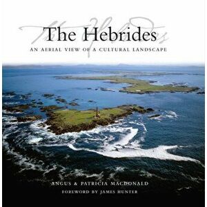 Hebrides. An Aerial View of a Cultural Landscape, Hardback - Patricia MacDonald imagine