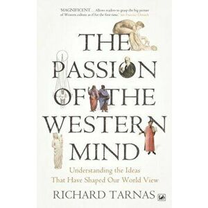 Passion Of The Western Mind. Understanding the Ideas That Have Shaped Our World View, Paperback - Richard Tarnas imagine