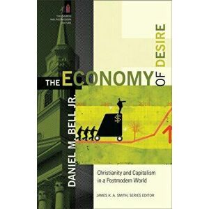 Economy of Desire. Christianity and Capitalism in a Postmodern World, Paperback - Daniel Bell imagine
