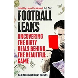 Football Leaks. Uncovering the Dirty Deals Behind the Beautiful Game, Paperback - Michael Wulzinger imagine