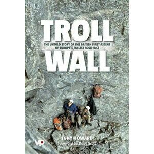 Troll Wall. The untold story of the British first ascent of Europe's tallest rock face, Hardback - Tony Howard imagine