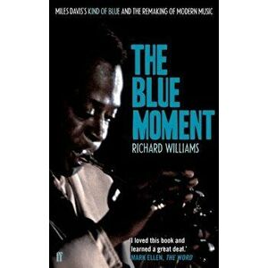 Blue Moment. Miles Davis's Kind of Blue and the Remaking of Modern Music, Paperback - Richard Williams imagine