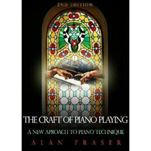 Craft of Piano Playing. A New Approach to Piano Technique, Paperback - Alan Fraser imagine