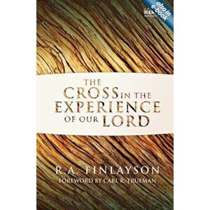 Cross in the Experience of Our Lord, Paperback - R. A. Finlayson imagine