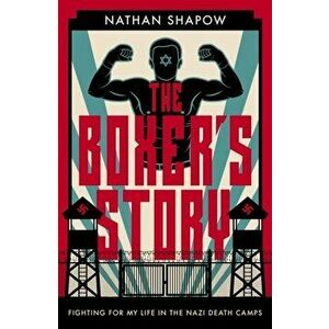Boxer's Story. Fighting for My Life in the Nazi Death Camps, Paperback - Nathan Shapow imagine