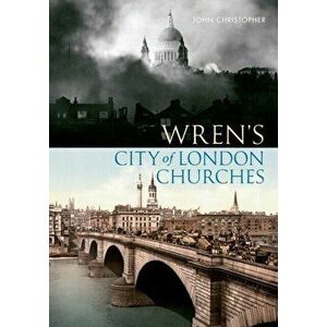 Wren's City of London Churches, Paperback - John Christopher imagine