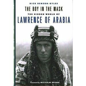 Boy in the Mask. The Hidden World of Lawrence of Arabia, Hardback - Dick Benson-Gyles imagine