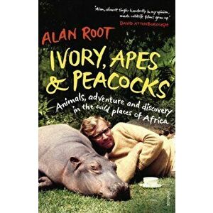 Ivory, Apes & Peacocks. Animals, adventure and discovery in the wild places of Africa, Paperback - Alan Root imagine