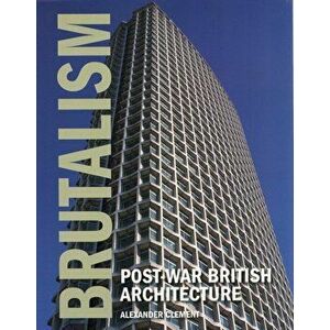 Brutalism. Post-War British Architecture, Hardback - Alexander Clement imagine