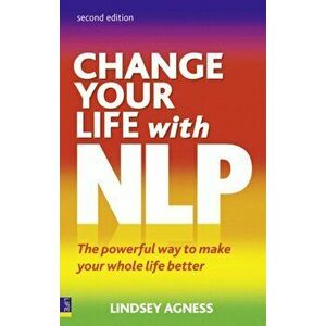 Change Your Life with NLP 2e. The Powerful Way to Make Your Whole Life Better, Paperback - Lindsey Agness imagine