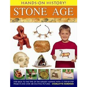 Hands-on History! Stone Age. Step Back in the Time of the Earliest Humans, with 15 Step-by-step Projects and 380 Exciting Pictures, Hardback - Charlot imagine