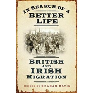 In Search of a Better Life. British and Irish Migration, Hardback - Graham Davis imagine