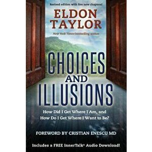 Choices and Illusions. How Did I Get Where I Am, and How Do I Get Where I Want to Be?, Paperback - Eldon Taylor imagine