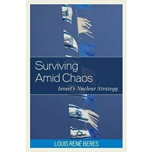 Surviving Amid Chaos. Israel's Nuclear Strategy, Hardback - Louis Rene Beres imagine
