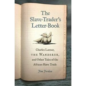 Slave-Trader's Letter-Book. Charles Lamar, the Wanderer, and Other Tales of the African Slave Trade, Paperback - Jim Jordan imagine