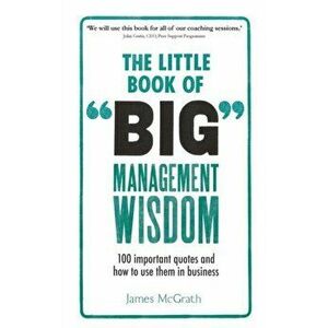 Little Book of Big Management Wisdom. 90 important quotes and how to use them in business, Paperback - James McGrath imagine