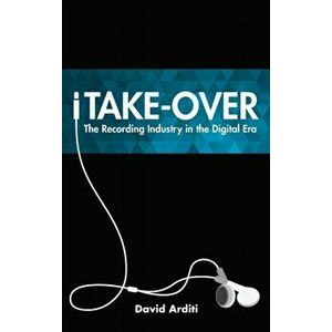 iTake-Over. The Recording Industry in the Digital Era, Hardback - David Arditi imagine