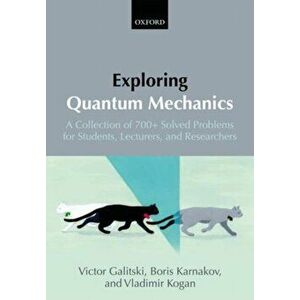 Exploring Quantum Mechanics. A Collection of 700+ Solved Problems for Students, Lecturers, and Researchers, Paperback - Vladimir Kogan imagine