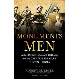 Monuments Men. Allied Heroes, Nazi Thieves and the Greatest Treasure Hunt in History, Paperback - Robert M. Edsel imagine