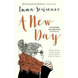 New Day. Moving on from Hunger, Anxiety, Control, Shame, Anger and Despair, Paperback - Emma Scrivener imagine