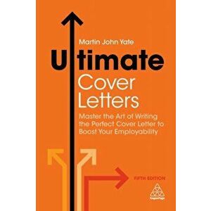 Ultimate Cover Letters. Master the Art of Writing the Perfect Cover Letter to Boost Your Employability, Paperback - Martin John Yate imagine