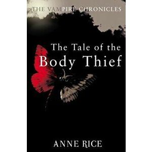 Tale Of The Body Thief. The Vampire Chronicles 4, Paperback - Anne Rice imagine