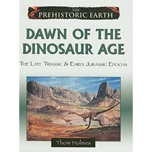 Dawn of the Dinosaur Age. The Late Triassic and Early Jurassic Periods, Hardback - Thom Holmes imagine
