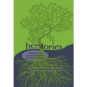 Herstories. Leading with the Lessons of the Lives of Black Women Activists, Paperback - Judy A. Alston imagine