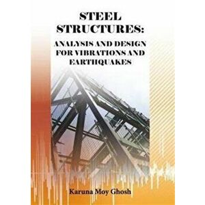 Steel Structures. Analysis and Design for Vibrations and Earthquakes, Paperback - Karuna Moy Ghosh imagine