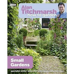 Alan Titchmarsh How to Garden: Small Gardens, Paperback - Alan Titchmarsh imagine