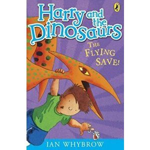Harry and the Dinosaurs: The Flying Save!, Paperback - Ian Whybrow imagine
